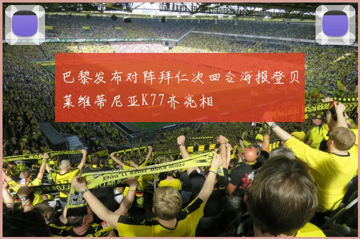 巴黎发布对阵拜仁次回合海报登贝莱维蒂尼亚K77齐亮相