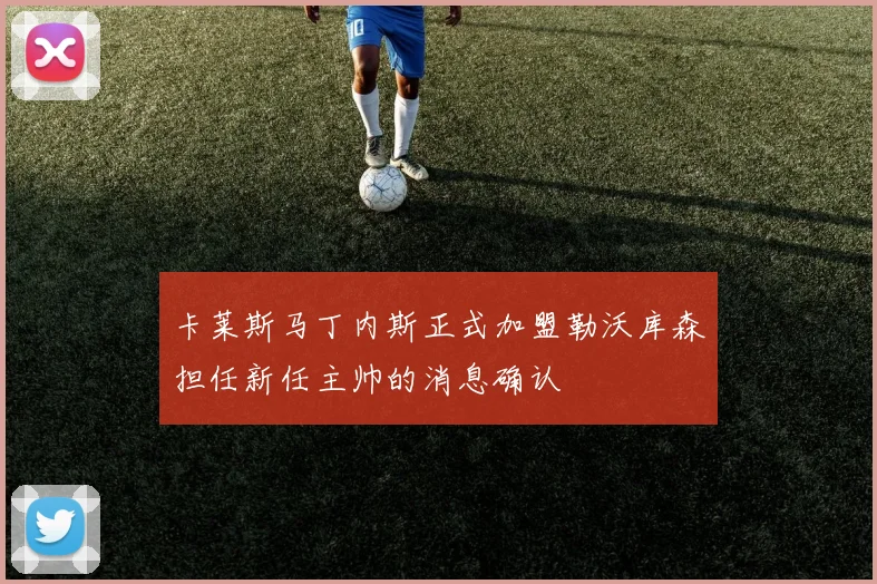 卡莱斯马丁内斯正式加盟勒沃库森担任新任主帅的消息确认