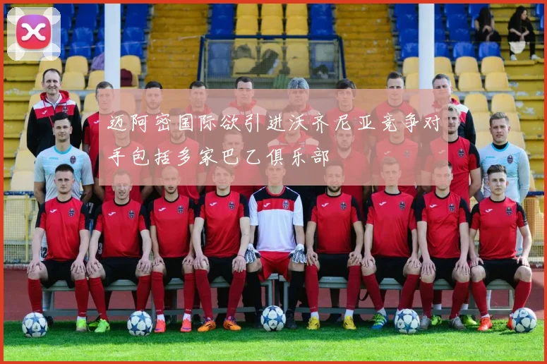 迈阿密国际欲引进沃齐尼亚竞争对手包括多家巴乙俱乐部